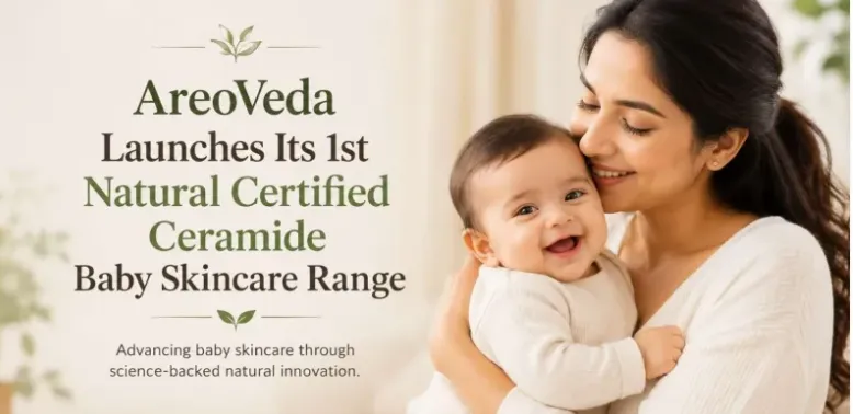 AreoVeda Launches India’s First Natural-Certified Ceramide Baby Skincare Range, Redefining Infant Skin Health